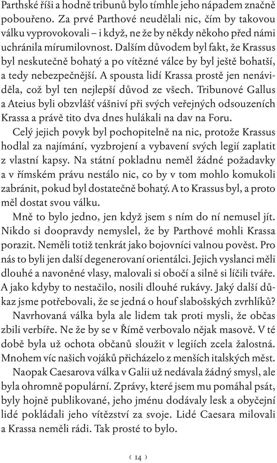 Dalším důvodem byl fakt, že Krassus byl neskutečně bohatý a po vítězné válce by byl ještě bohatší, a tedy nebezpečnější.