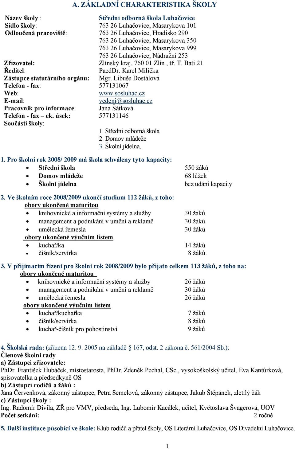 Karel Milička Zástupce statutárního orgánu: Mgr. Libuše Dostálová Telefon - fax: 577131067 Web: www.sosluhac.cz E-mail: vedeni@sosluhac.cz Pracovník pro informace: Jana Šátková Telefon - fax ek.