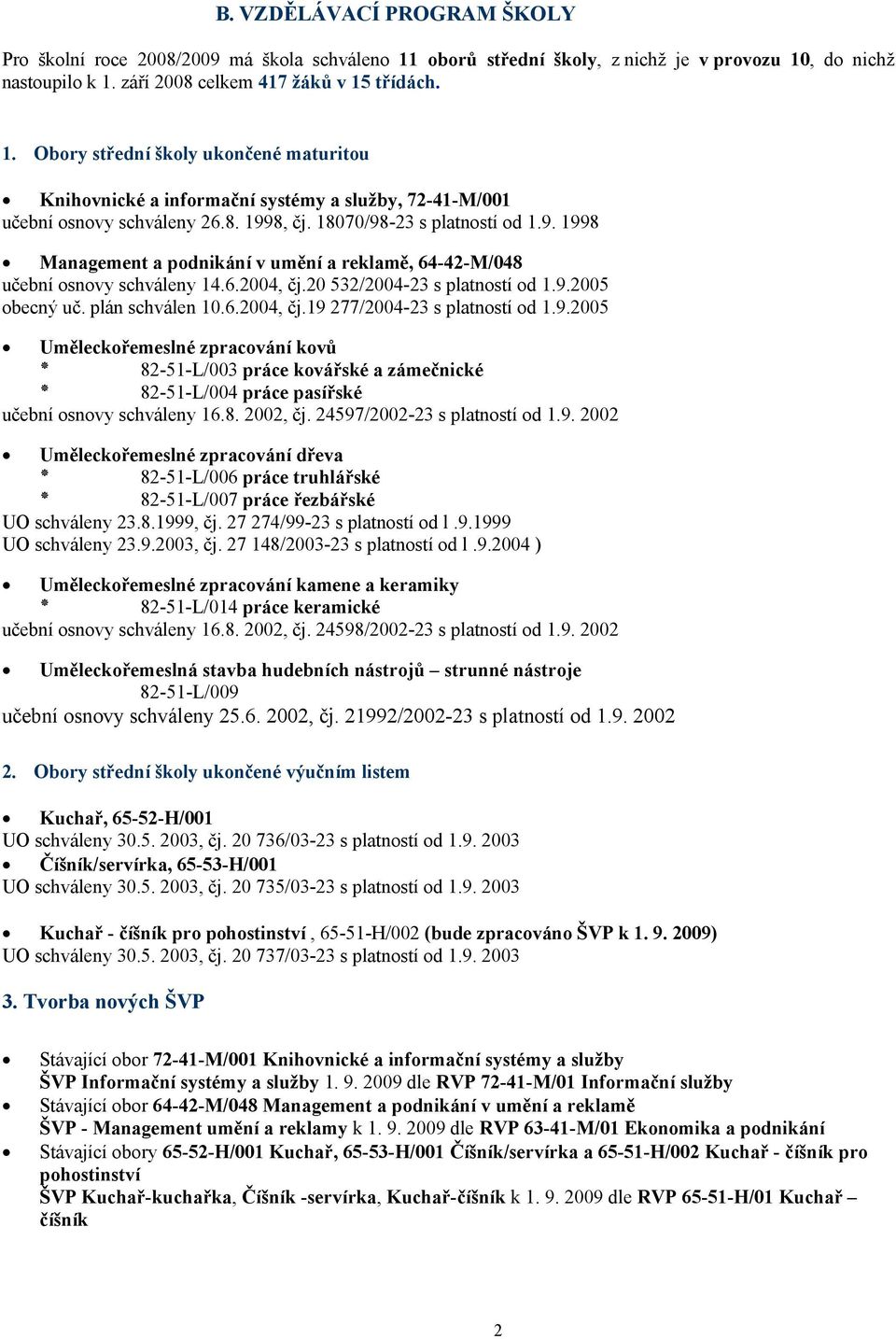 plán schválen 10.6.2004, čj.19 277/2004-23 s platností od 1.9.2005 Uměleckořemeslné zpracování kovů 82-51-L/003 práce kovářské a zámečnické 82-51-L/004 práce pasířské učební osnovy schváleny 16.8. 2002, čj.