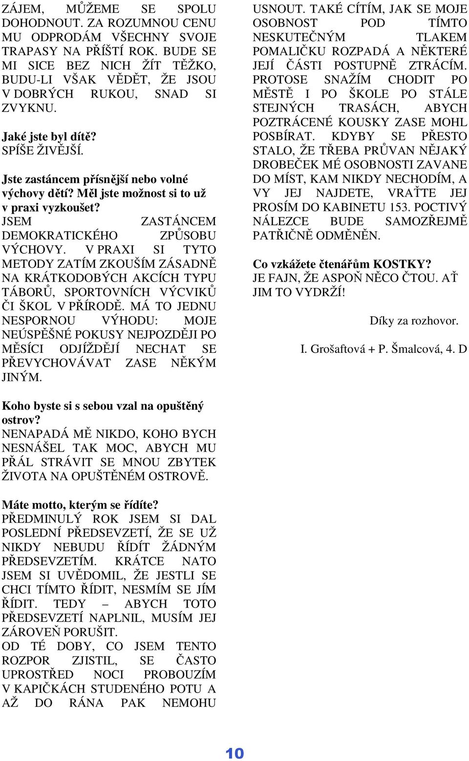 V PRAXI SI TYTO METODY ZATÍM ZKOUŠÍM ZÁSADNĚ NA KRÁTKODOBÝCH AKCÍCH TYPU TÁBORŮ, SPORTOVNÍCH VÝCVIKŮ ČI ŠKOL V PŘÍRODĚ.