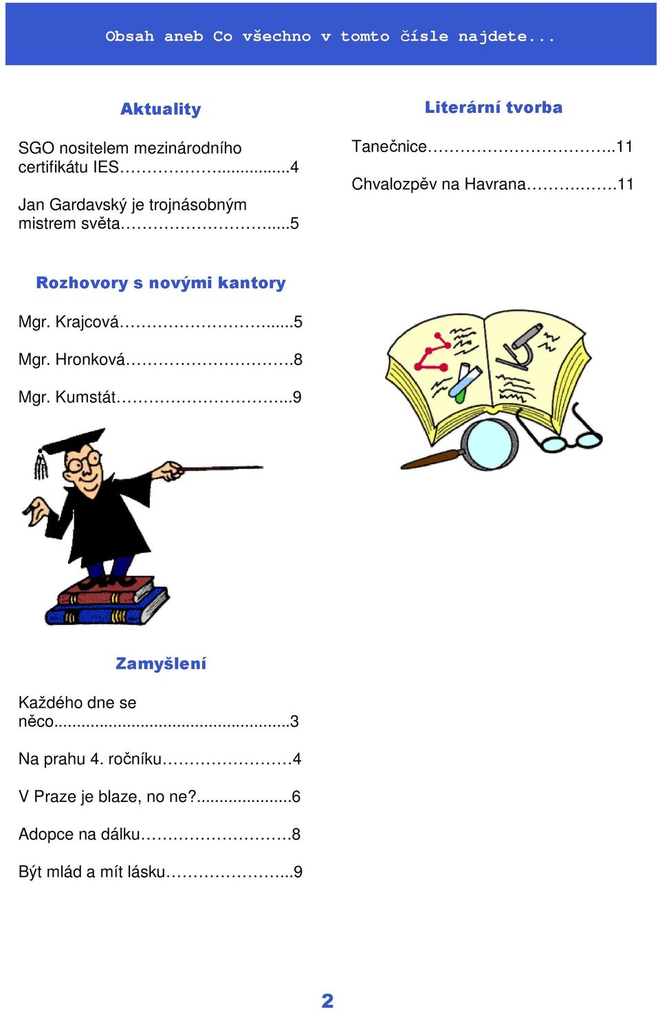 .11 Rozhovory s novými kantory Mgr. Krajcová...5 Mgr. Hronková.8 Mgr. Kumstát.