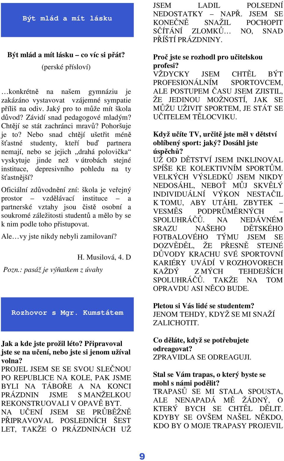 Nebo snad chtějí ušetřit méně šťastné studenty, kteří buď partnera nemají, nebo se jejich drahá polovička vyskytuje jinde než v útrobách stejné instituce, depresivního pohledu na ty šťastnější?