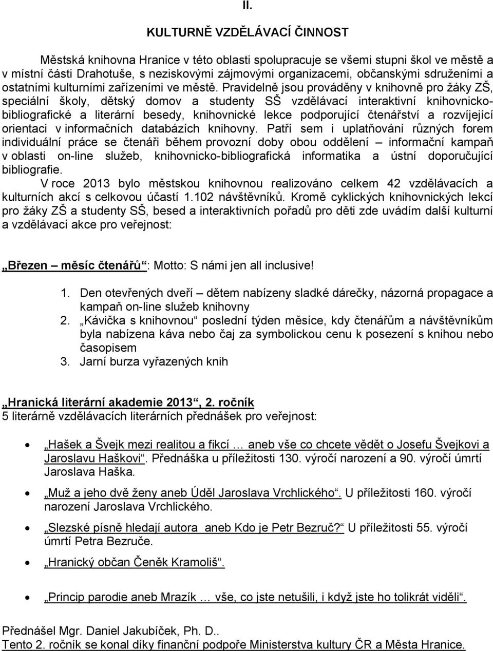 Pravidelně jsou prováděny v knihovně pro žáky ZŠ, speciální školy, dětský domov a studenty SŠ vzdělávací interaktivní knihovnickobibliografické a literární besedy, knihovnické lekce podporující