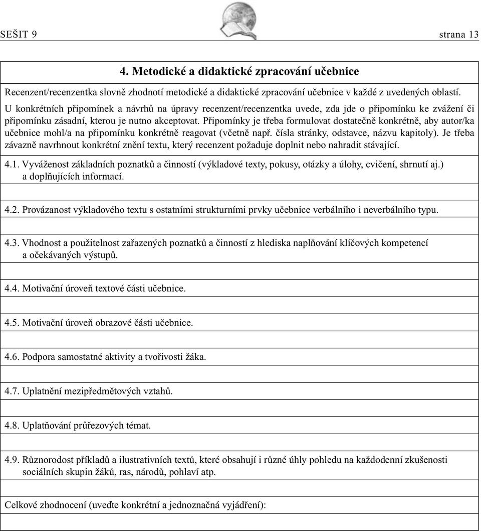 Připomínky je třeba formulovat dostatečně konkrétně, aby autor/ka učebnice mohl/a na připomínku konkrétně reagovat (včetně např. čísla stránky, odstavce, názvu kapitoly).