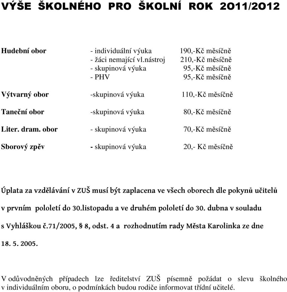 obor - skupinová výuka 70,-Kč měsíčně Sborový zpěv - skupinová výuka 20,- Kč měsíčně Úplata za vzdělávání v ZUŠ musí být zaplacena ve všech oborech dle pokynů učitelů v prvním pololetí do 30.