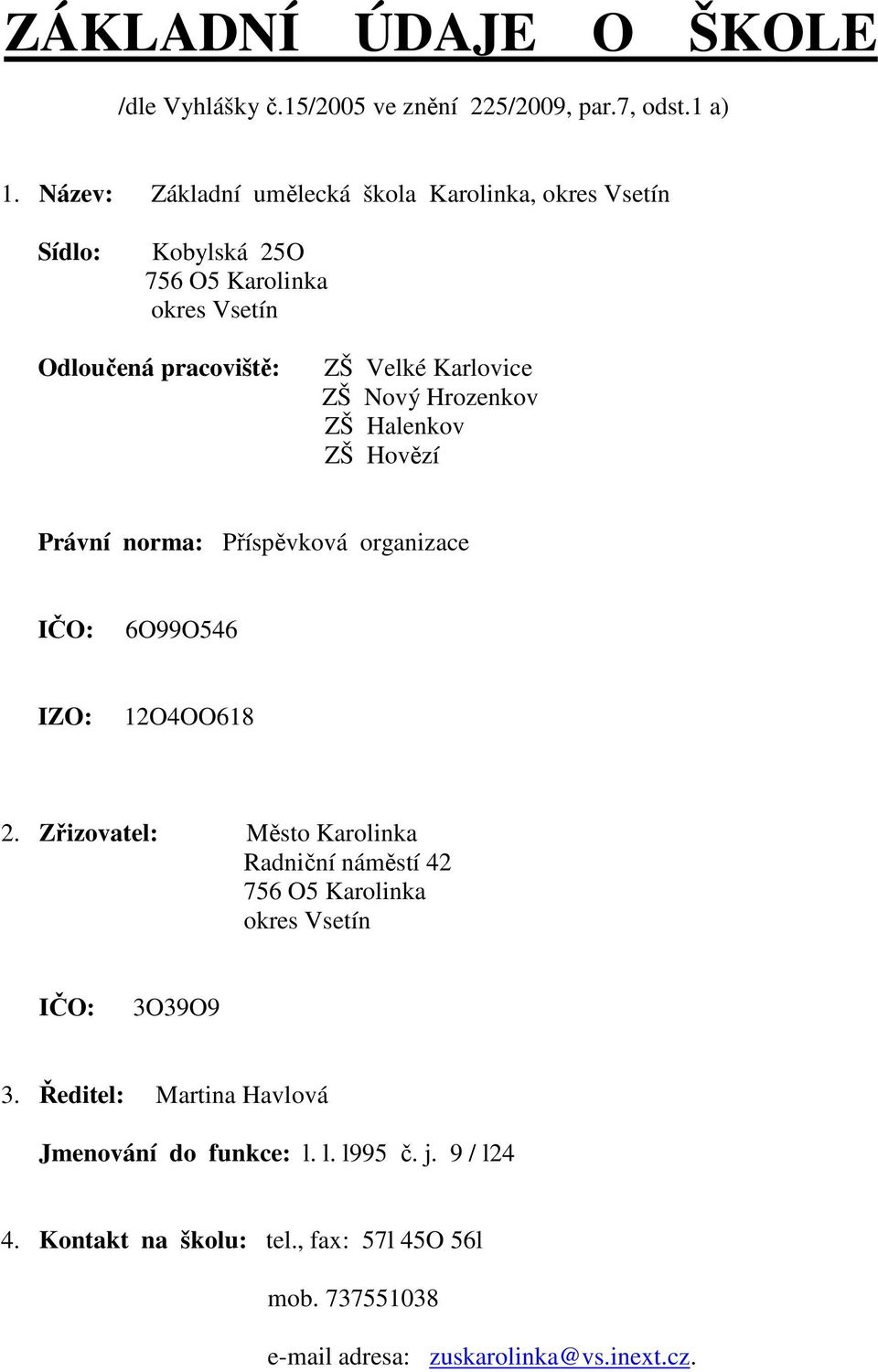 Nový Hrozenkov ZŠ Halenkov ZŠ Hovězí Právní norma: Příspěvková organizace IČO: 6O99O546 IZO: 12O4OO618 2.