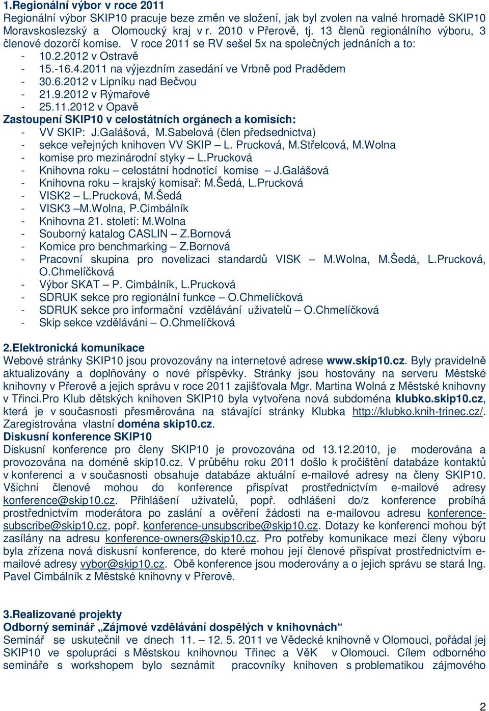 6.2012 v Lipníku nad Bečvou - 21.9.2012 v Rýmařově - 25.11.2012 v Opavě Zastoupení SKIP10 v celostátních orgánech a komisích: - VV SKIP: J.Galášová, M.