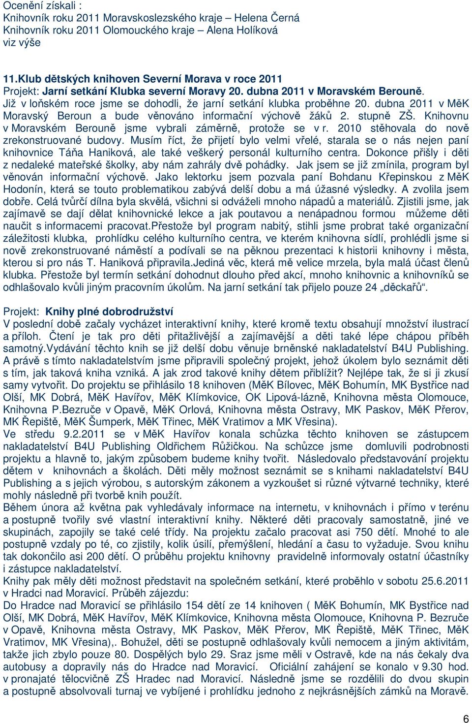 Již v loňském roce jsme se dohodli, že jarní setkání klubka proběhne 20. dubna 2011 v MěK Moravský Beroun a bude věnováno informační výchově žáků 2. stupně ZŠ.