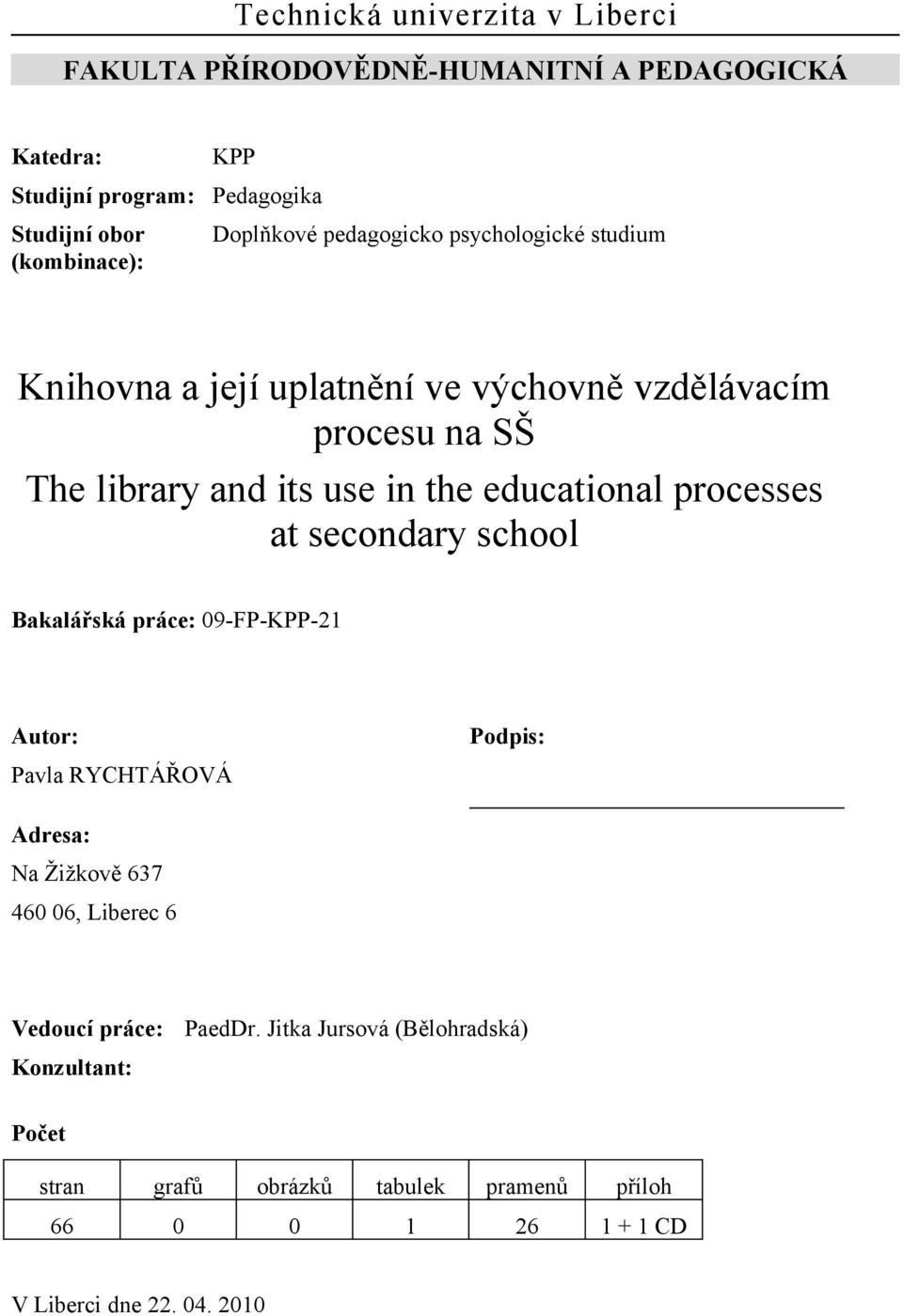 educational processes at secondary school Bakalářská práce: 09-FP-KPP-21 Autor: Pavla RYCHTÁŘOVÁ Podpis: Adresa: Na Žižkově 637 460 06, Liberec 6