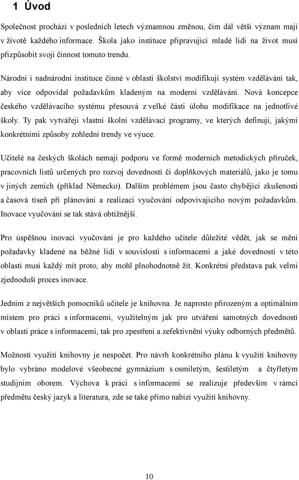 Národní i nadnárodní instituce činné v oblasti školství modifikují systém vzdělávání tak, aby více odpovídal požadavkům kladeným na moderní vzdělávání.