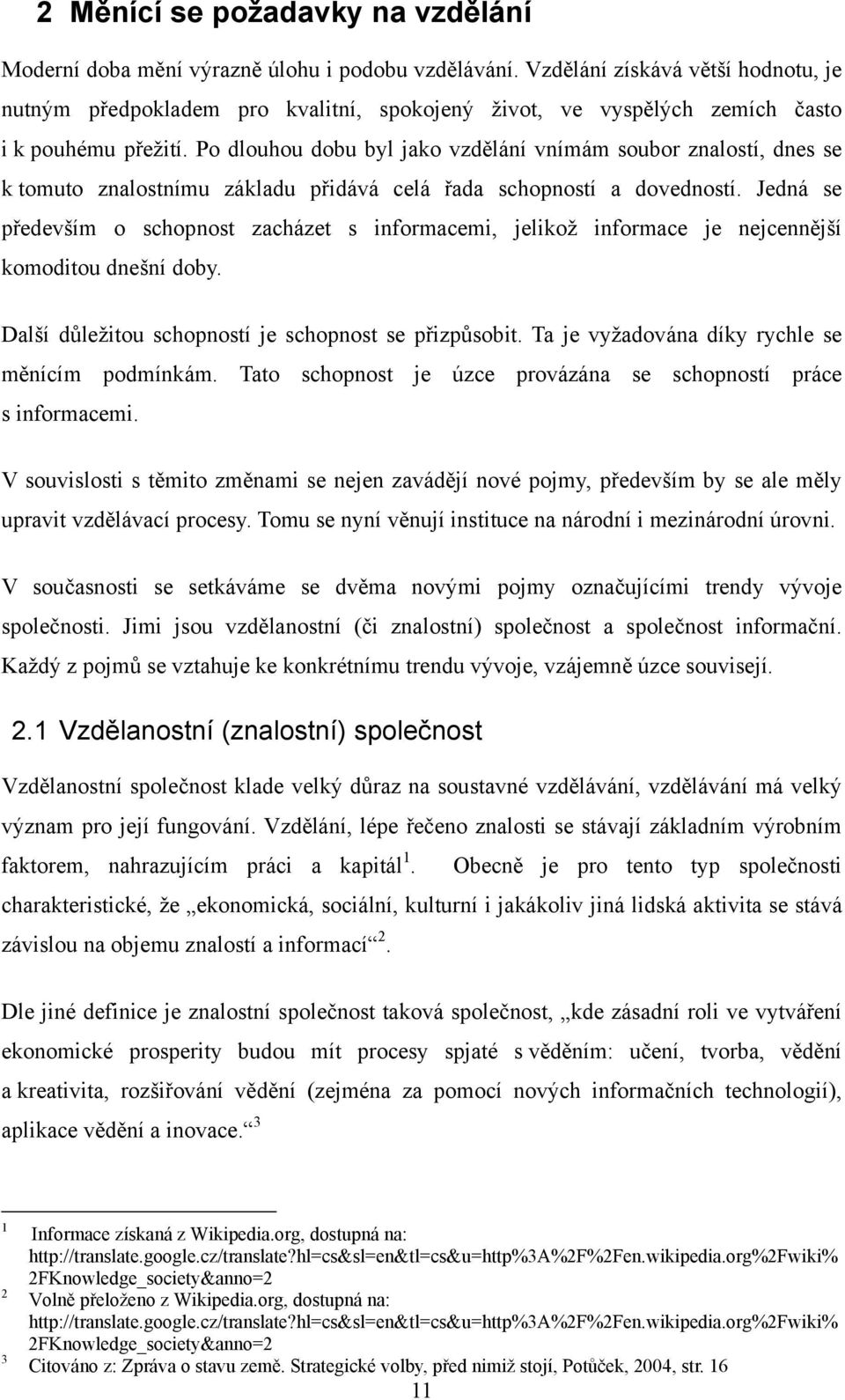 Po dlouhou dobu byl jako vzdělání vnímám soubor znalostí, dnes se k tomuto znalostnímu základu přidává celá řada schopností a dovedností.