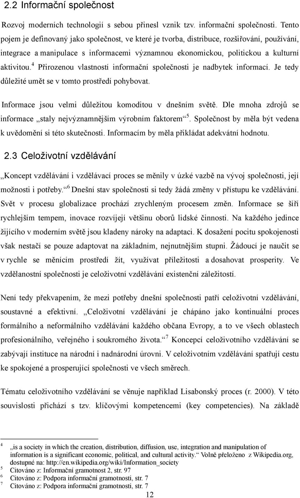 4 Přirozenou vlastností informační společnosti je nadbytek informací. Je tedy důležité umět se v tomto prostředí pohybovat. Informace jsou velmi důležitou komoditou v dnešním světě.