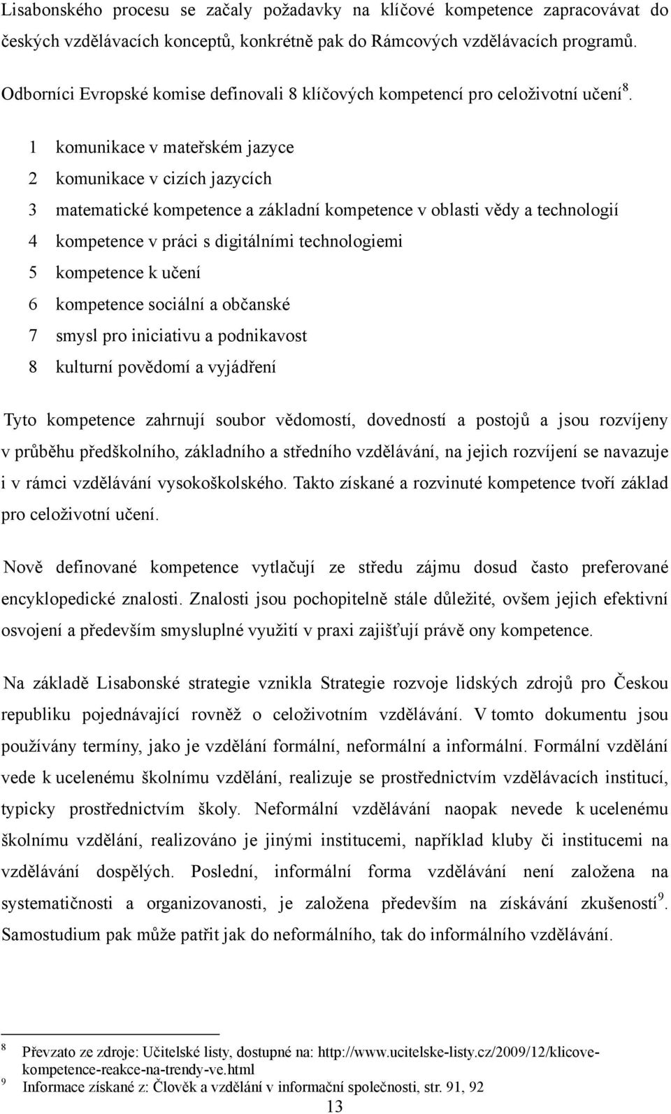 1 komunikace v mateřském jazyce 2 komunikace v cizích jazycích 3 matematické kompetence a základní kompetence v oblasti vědy a technologií 4 kompetence v práci s digitálními technologiemi 5