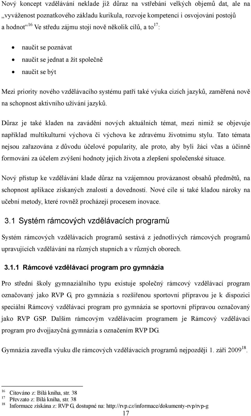 aktivního užívání jazyků. Důraz je také kladen na zavádění nových aktuálních témat, mezi nimiž se objevuje například multikulturní výchova či výchova ke zdravému životnímu stylu.