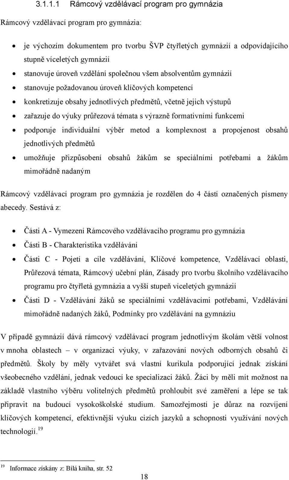 průřezová témata s výrazně formativními funkcemi podporuje individuální výběr metod a komplexnost a propojenost obsahů jednotlivých předmětů umožňuje přizpůsobení obsahů žákům se speciálními