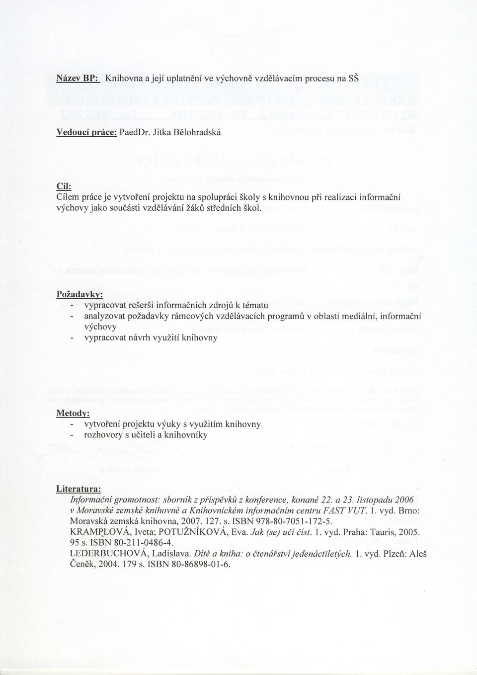 PoZadavkv: - vypracovat re5er5informadnich zdrojri k tdmatu - analyzovat poladavky r6mcovfch vzdelfvacich programfi v oblasti medi6lni, informadni v;fchovy - vypracovat n6vrh vyuliti knihovny Metodv: