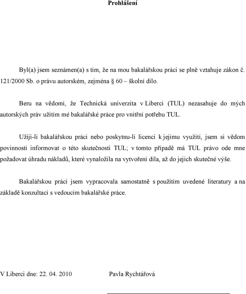 Užiji-li bakalářskou práci nebo poskytnu-li licenci k jejímu využití, jsem si vědom povinnosti informovat o této skutečnosti TUL; v tomto případě má TUL právo ode mne požadovat