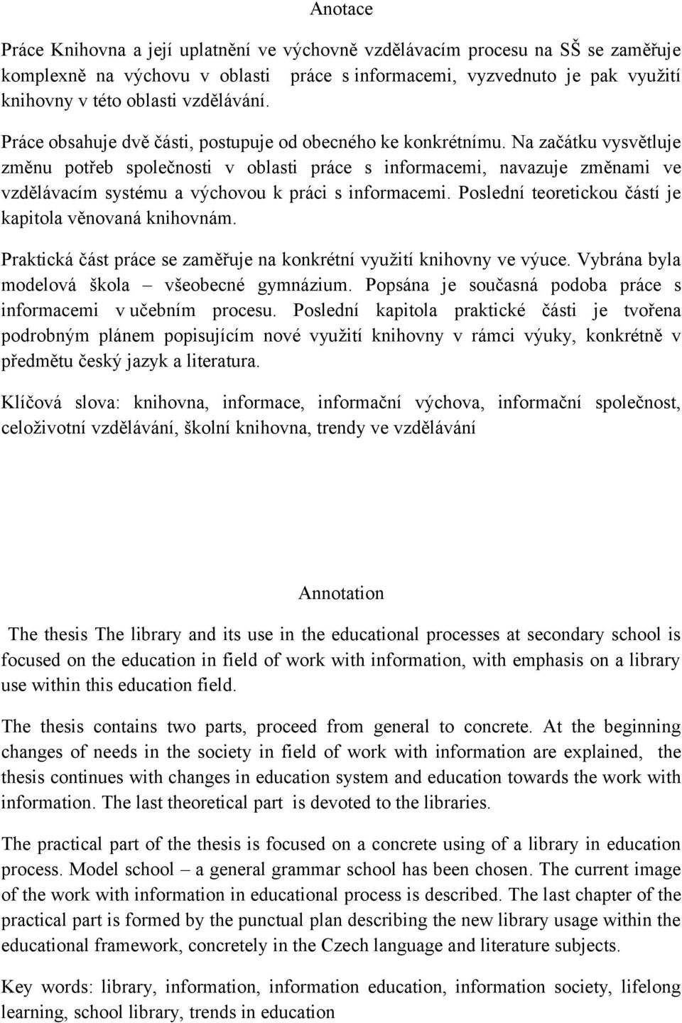 Na začátku vysvětluje změnu potřeb společnosti v oblasti práce s informacemi, navazuje změnami ve vzdělávacím systému a výchovou k práci s informacemi.