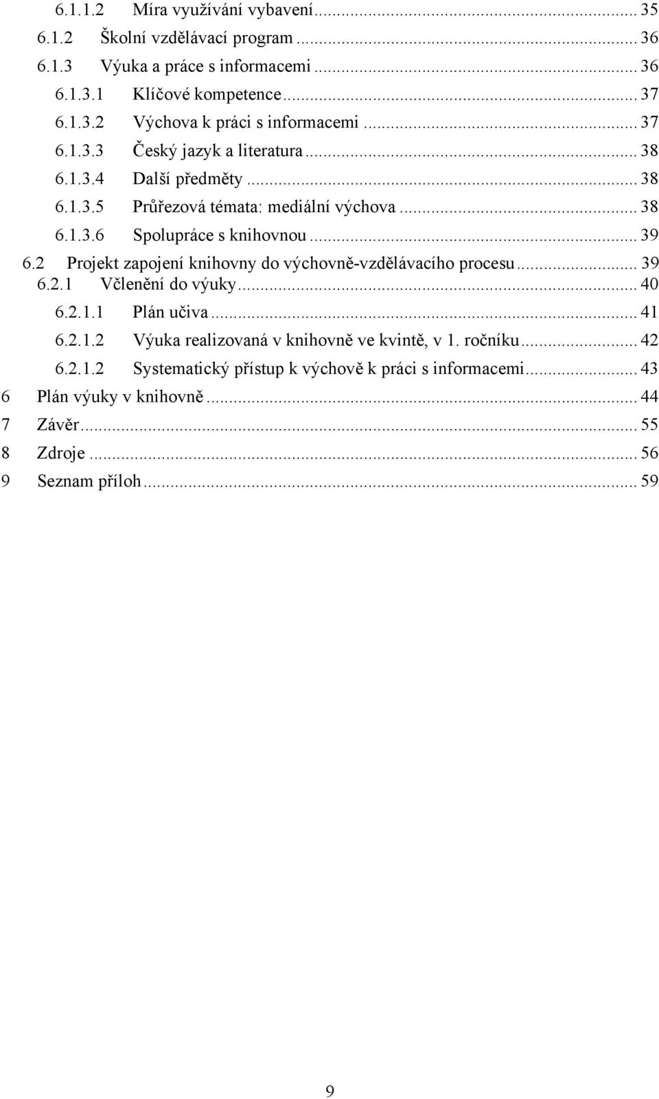 2 Projekt zapojení knihovny do výchovně-vzdělávacího procesu... 39 6.2.1 Včlenění do výuky... 40 6.2.1.1 Plán učiva... 41 6.2.1.2 Výuka realizovaná v knihovně ve kvintě, v 1.