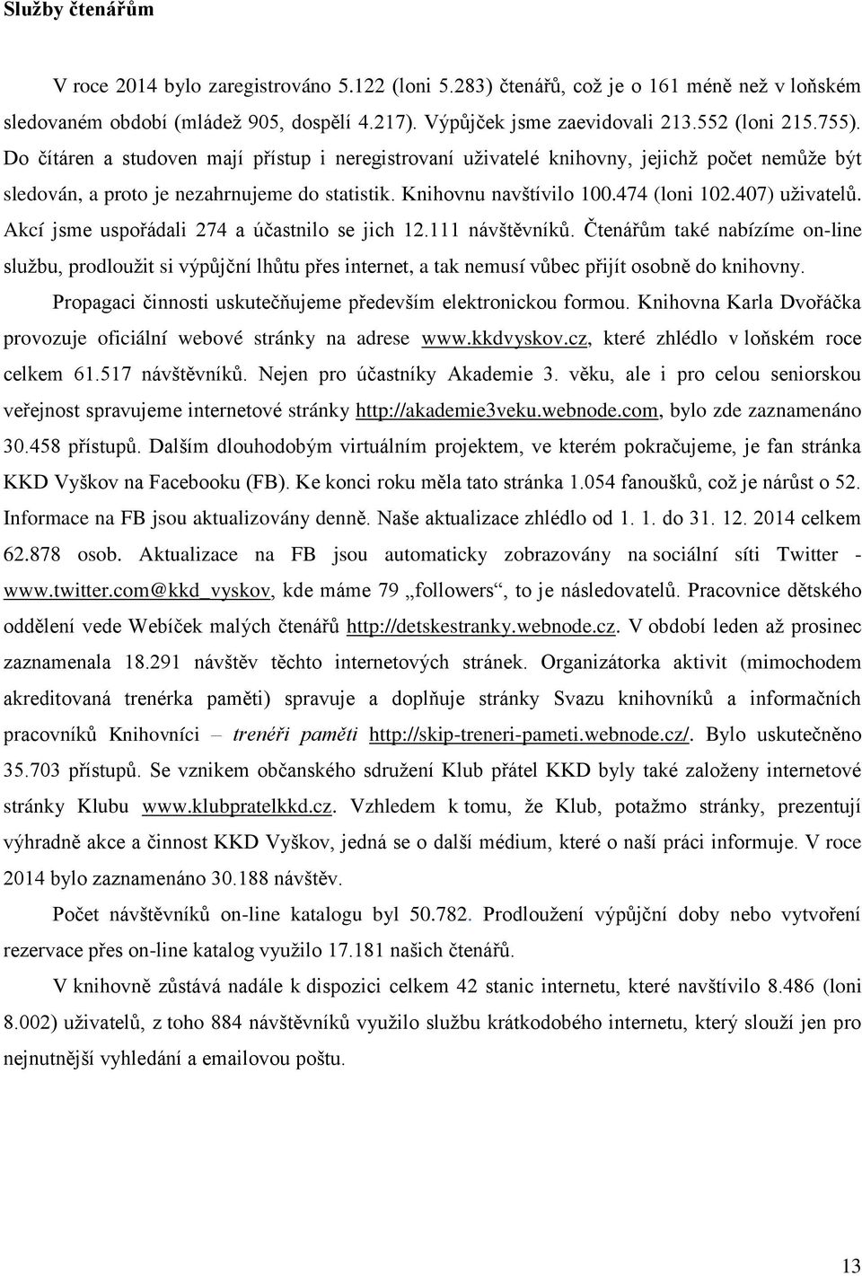 407) uţivatelů. Akcí jsme uspořádali 274 a účastnilo se jich 12.111 návštěvníků.