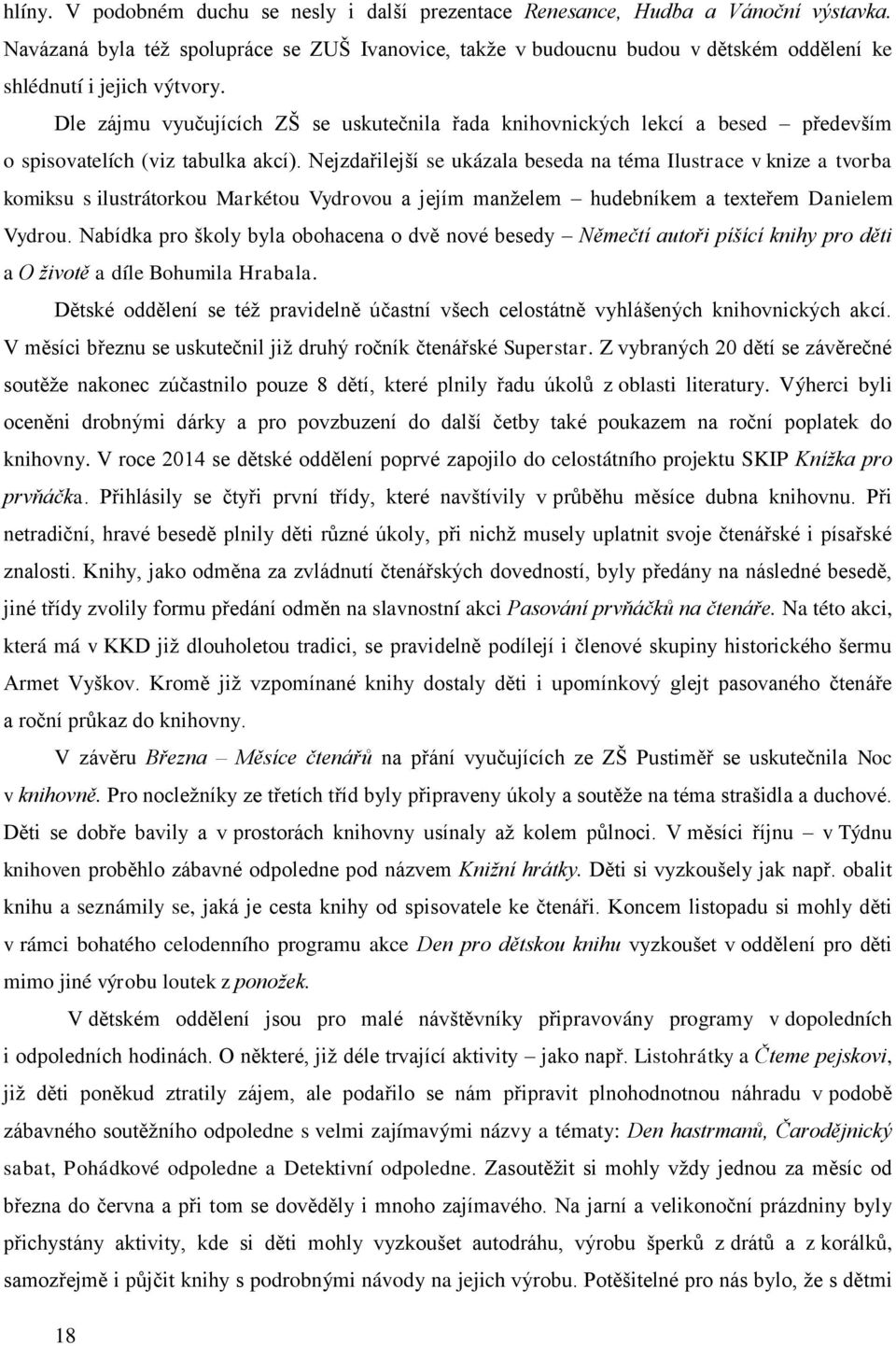 Dle zájmu vyučujících ZŠ se uskutečnila řada knihovnických lekcí a besed především o spisovatelích (viz tabulka akcí).