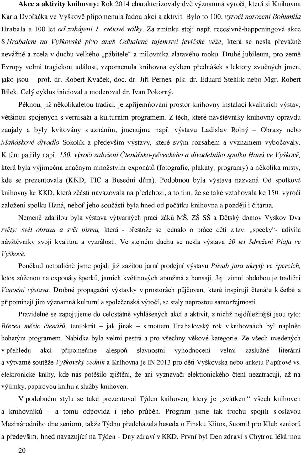 recesivně-happeningová akce S Hrabalem na yškovské pivo aneb Odhalené tajemství jevíčské věţe, která se nesla převáţně neváţně a zcela v duchu velkého pábitele a milovníka zlatavého moku.