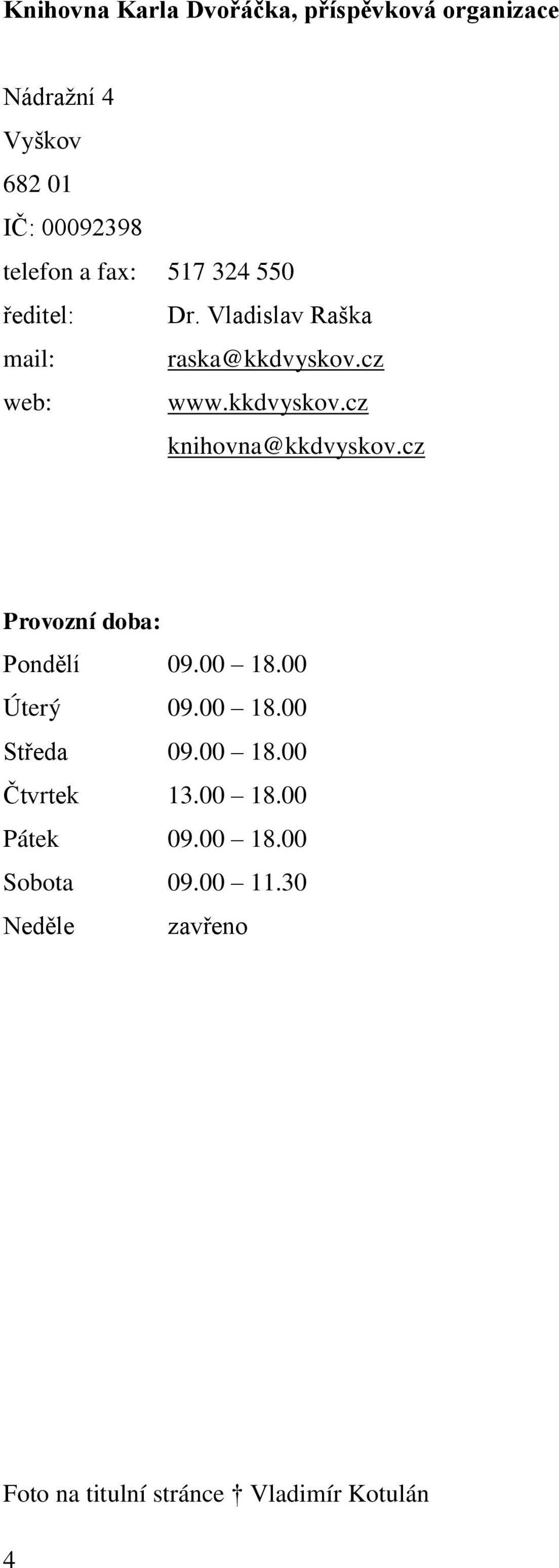 cz Provozní doba: Pondělí 09.00 18.00 Úterý 09.00 18.00 Středa 09.00 18.00 Čtvrtek 13.00 18.00 Pátek 09.