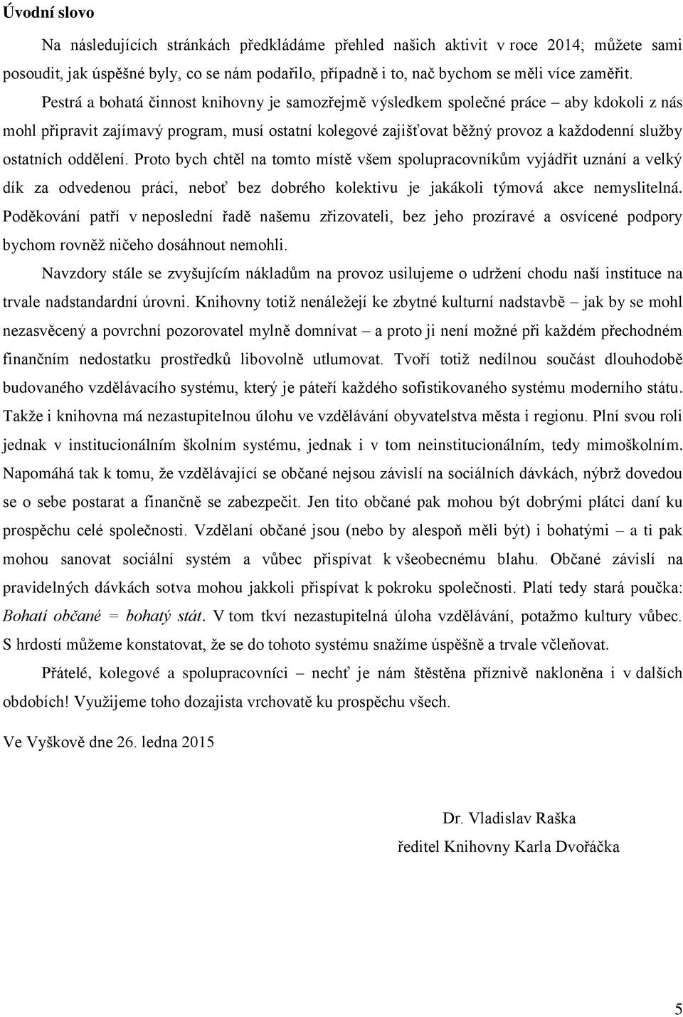 oddělení. Proto bych chtěl na tomto místě všem spolupracovníkům vyjádřit uznání a velký dík za odvedenou práci, neboť bez dobrého kolektivu je jakákoli týmová akce nemyslitelná.