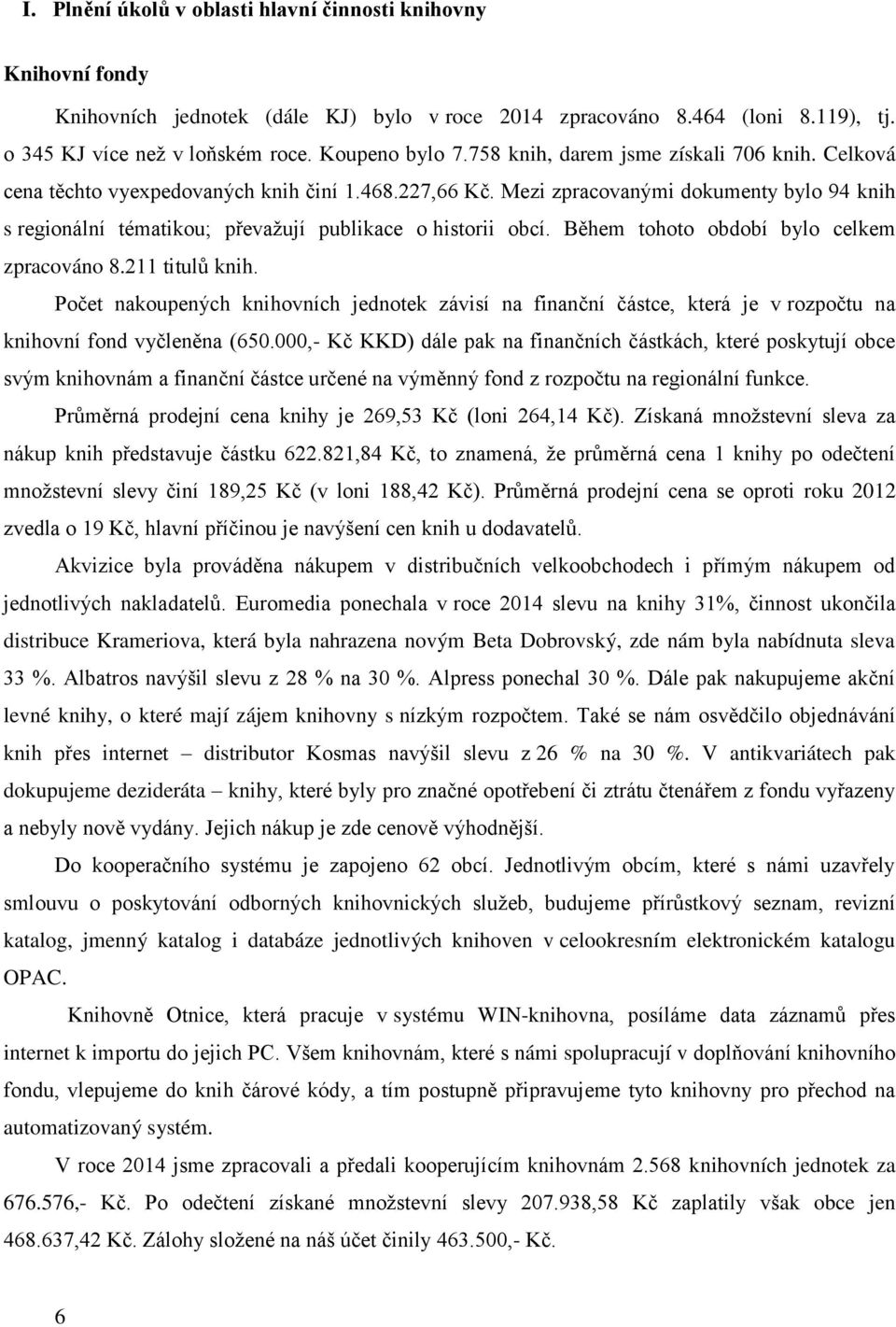 Mezi zpracovanými dokumenty bylo 94 knih s regionální tématikou; převaţují publikace o historii obcí. Během tohoto období bylo celkem zpracováno 8.211 titulů knih.