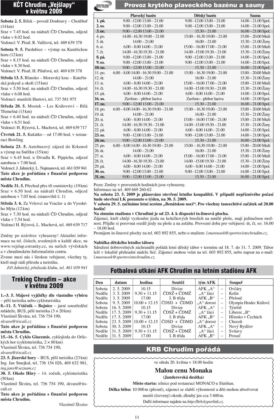 50 hod. na nádraží ČD Chrudim, odjezd vlaku v 6.08 hod. Vedoucí: manželé Hurtovi, tel. 737 581 975 Středa 20. 5. Mostek Les Království Bílá Třemešná (13 km) Sraz v 6.40 hod.