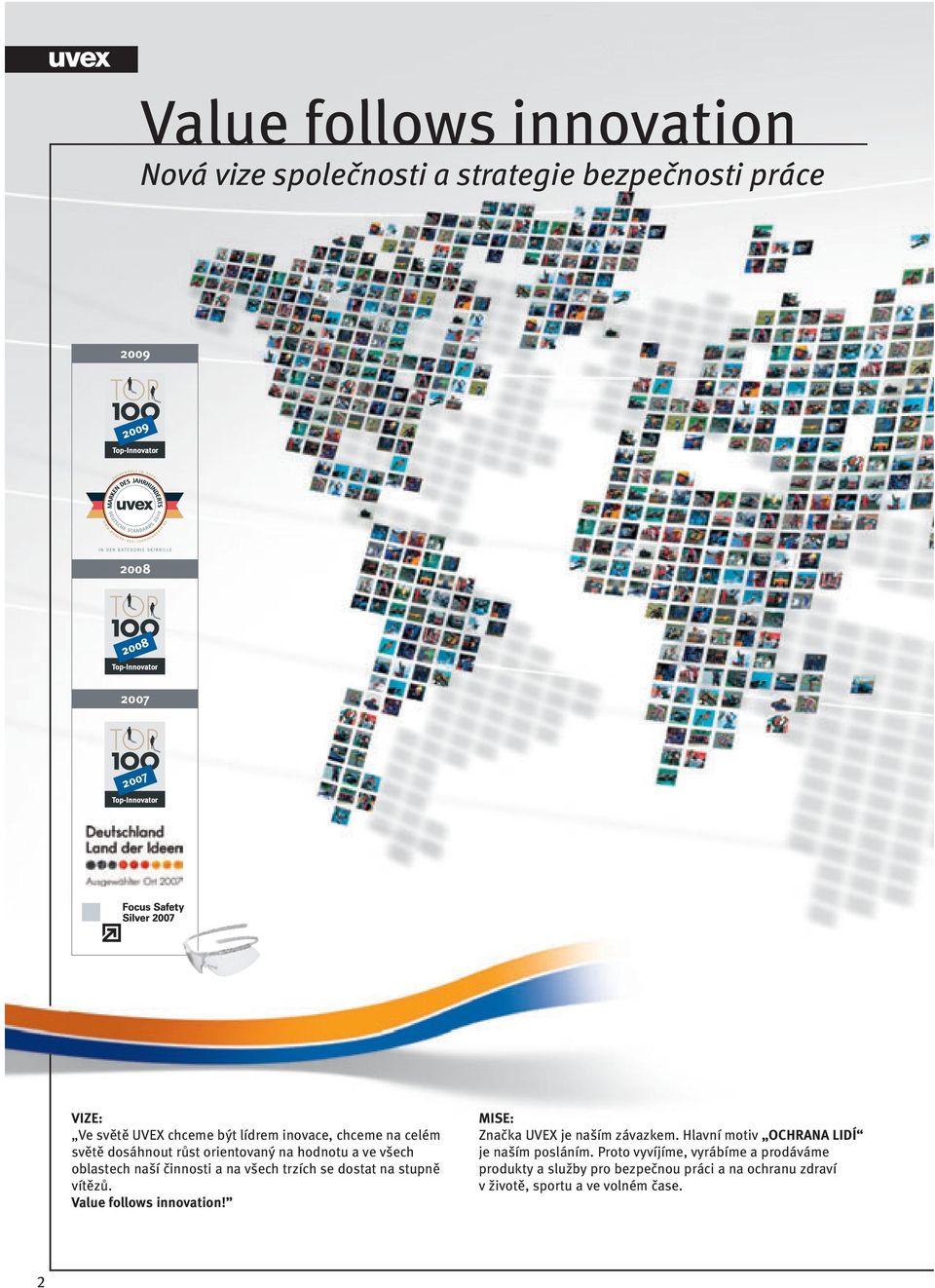 se dostat na stupně vítězů. Value follows innovation! MISE: Značka UVEX je naším závazkem.