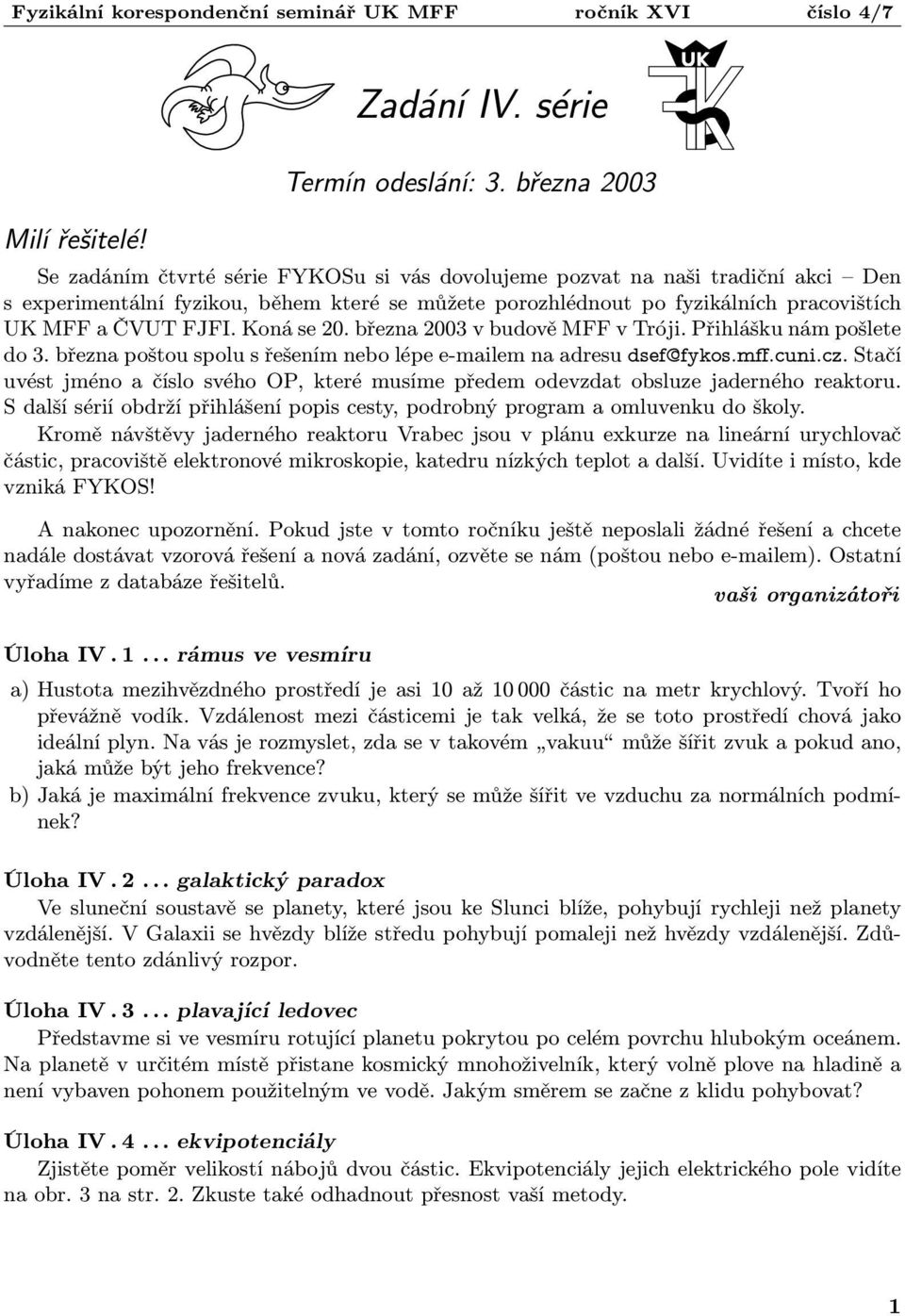 FJFI. Koná se 20. března 2003 v budově MFF v Tróji. Přihlášku nám pošlete do 3. března poštou spolu s řešením nebo lépe e-mailem na adresu dsef@fykos.m.cuni.cz.