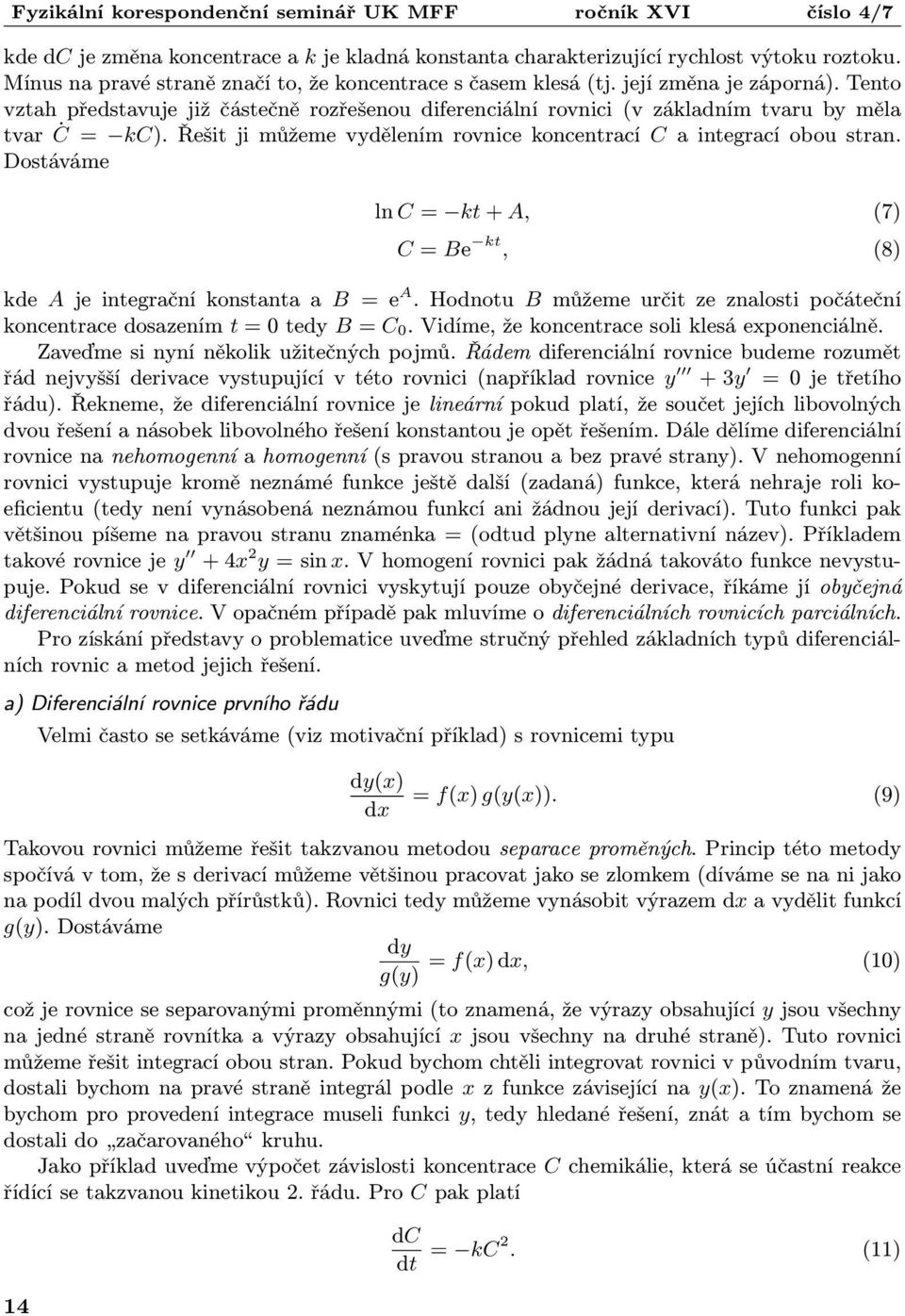 Dostáváme ln C = kt + A, (7) C = Be kt, (8) kde A je integrační konstanta a B = e A. Hodnotu B můžeme určit ze znalosti počáteční koncentrace dosazením t = 0 tedy B = C 0.