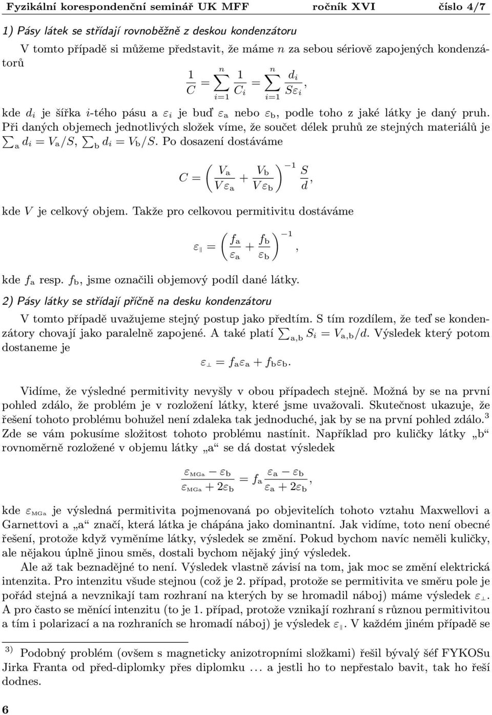 Po dosazení dostáváme C = i=1 ( Va + V ) 1 b S V ε a V ε b d, kde V je celkový objem. Takže pro celkovou permitivitu dostáváme ε = ( fa + f ) 1 b, ε a ε b kde f a resp.