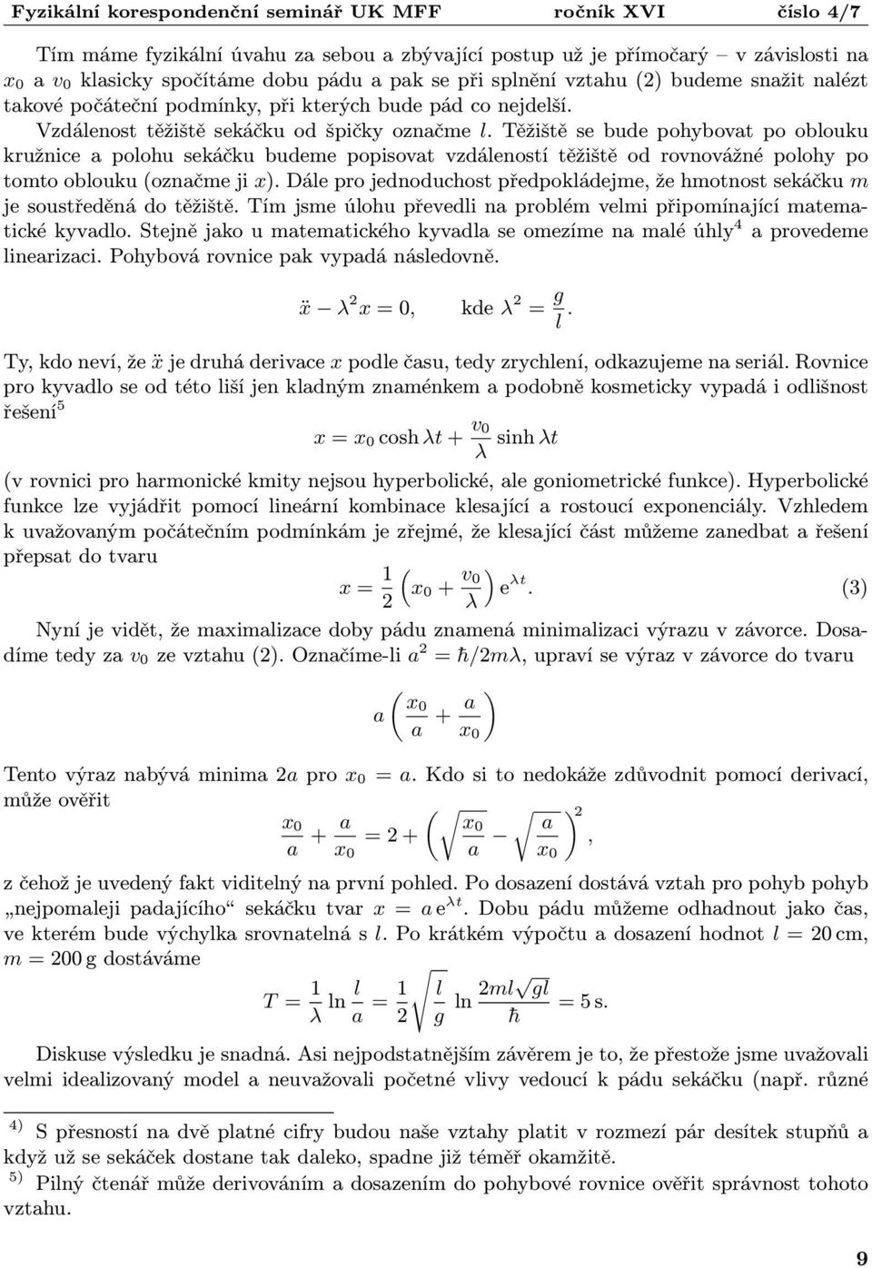 Těžiště se bude pohybovat po oblouku kružnice a polohu sekáčku budeme popisovat vzdáleností těžiště od rovnovážné polohy po tomto oblouku (označme ji x).