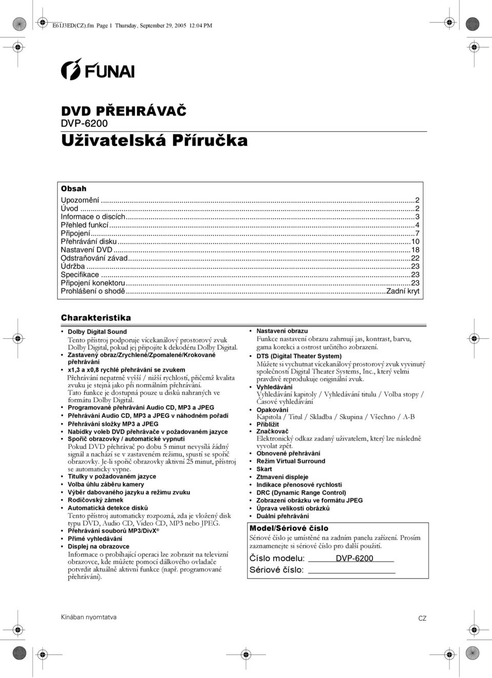 ..zadní kryt Charakteristika Dolby Digital Sound Tento přístroj podporuje vícekanálový prostorový zvuk Dolby Digital, pokud jej připojíte k dekodéru Dolby Digital.