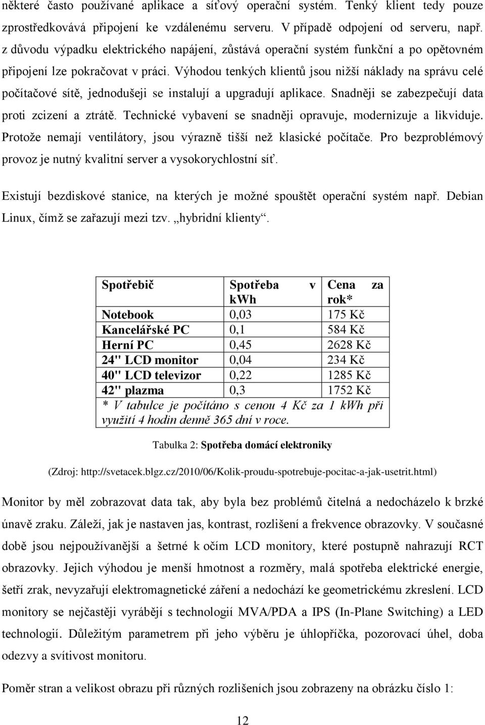 Výhodou tenkých klientů jsou niţší náklady na správu celé počítačové sítě, jednodušeji se instalují a upgradují aplikace. Snadněji se zabezpečují data proti zcizení a ztrátě.