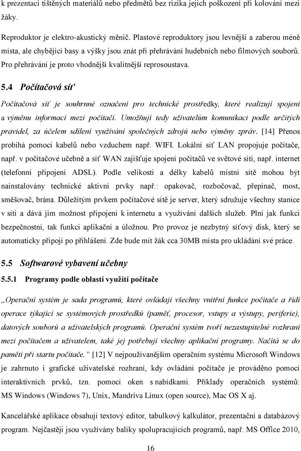 Pro přehrávání je proto vhodnější kvalitnější reprosoustava. 5.4 Počítačová síť Počítačová síť je souhrnné označení pro technické prostředky, které realizují spojení a výměnu informací mezi počítači.