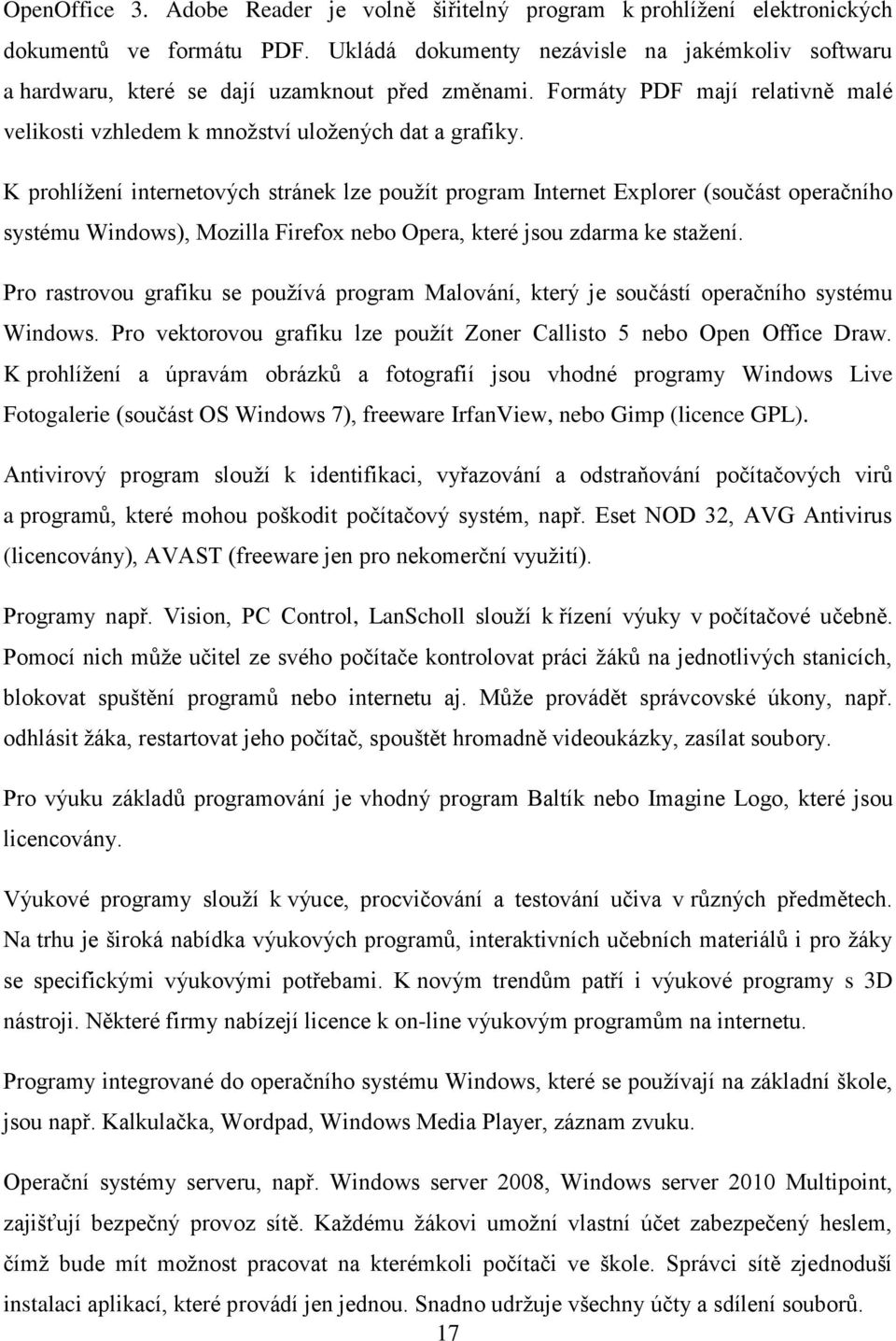 K prohlíţení internetových stránek lze pouţít program Internet Explorer (součást operačního systému Windows), Mozilla Firefox nebo Opera, které jsou zdarma ke staţení.