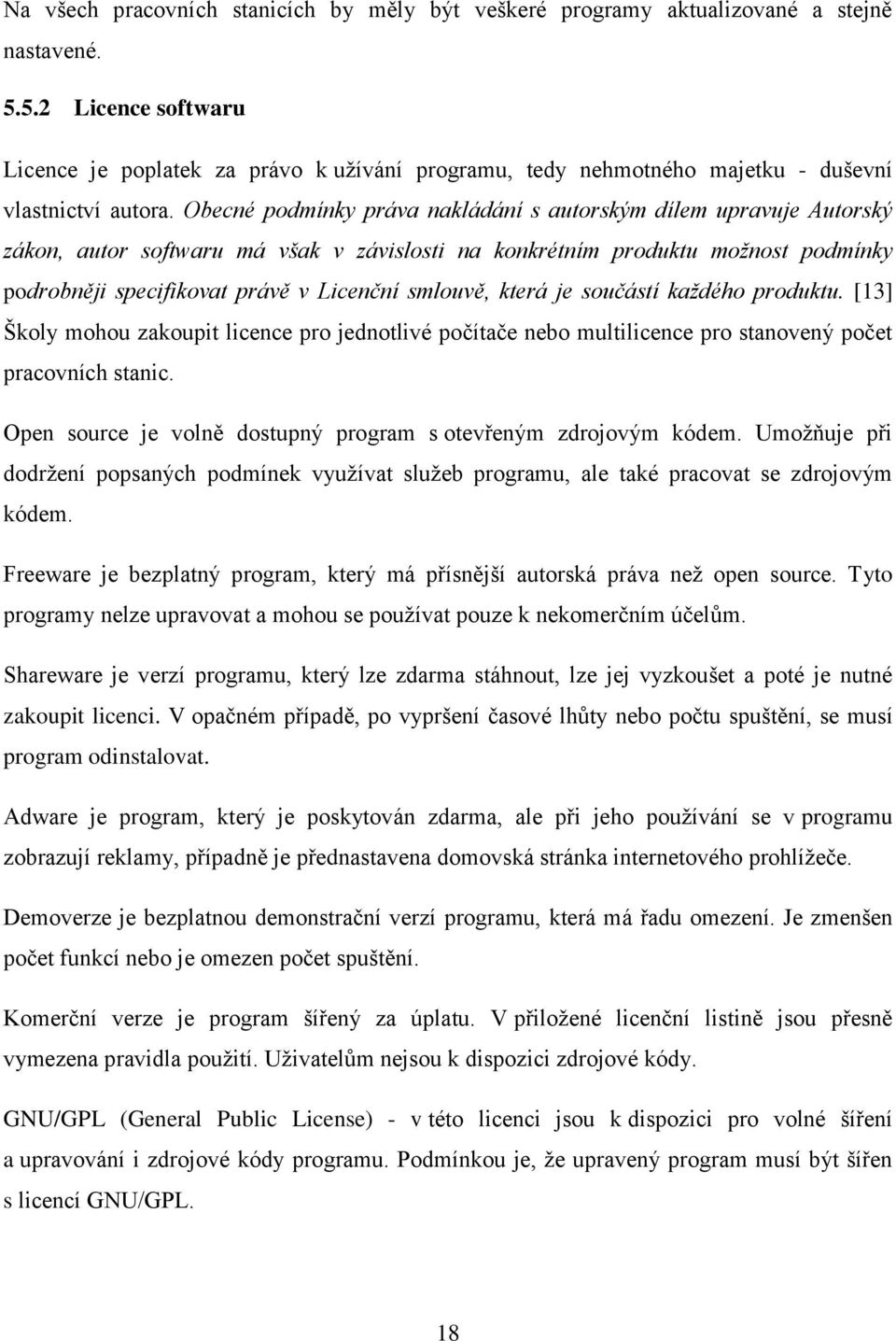 Obecné podmínky práva nakládání s autorským dílem upravuje Autorský zákon, autor softwaru má však v závislosti na konkrétním produktu možnost podmínky podrobněji specifikovat právě v Licenční