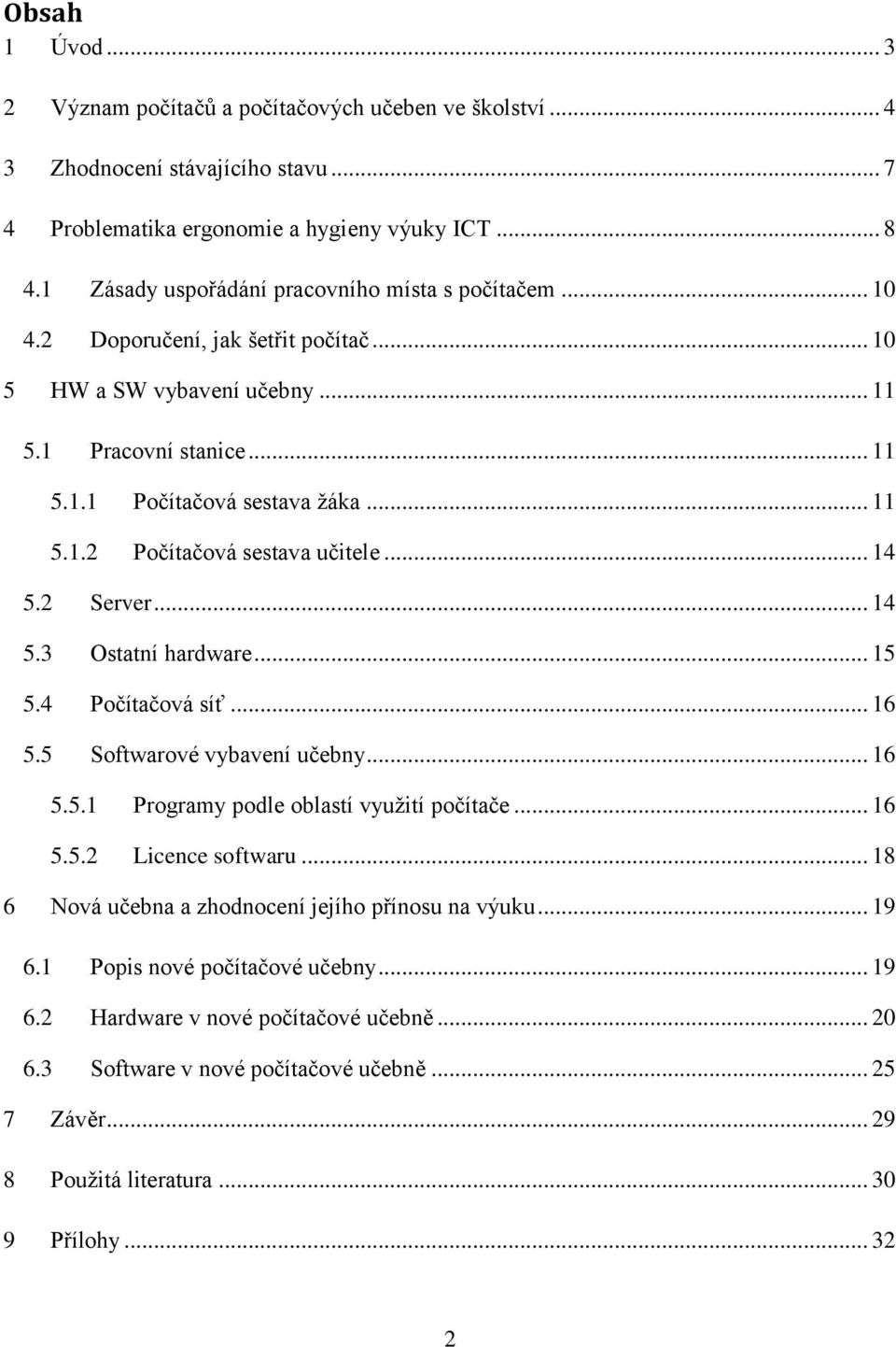 .. 14 5.2 Server... 14 5.3 Ostatní hardware... 15 5.4 Počítačová síť... 16 5.5 Softwarové vybavení učebny... 16 5.5.1 Programy podle oblastí vyuţití počítače... 16 5.5.2 Licence softwaru.