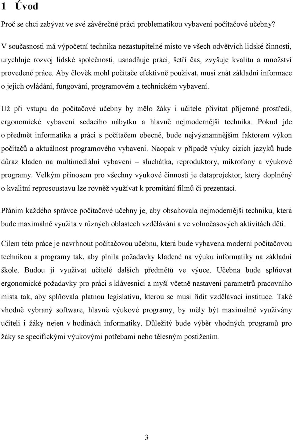 práce. Aby člověk mohl počítače efektivně pouţívat, musí znát základní informace o jejich ovládání, fungování, programovém a technickém vybavení.