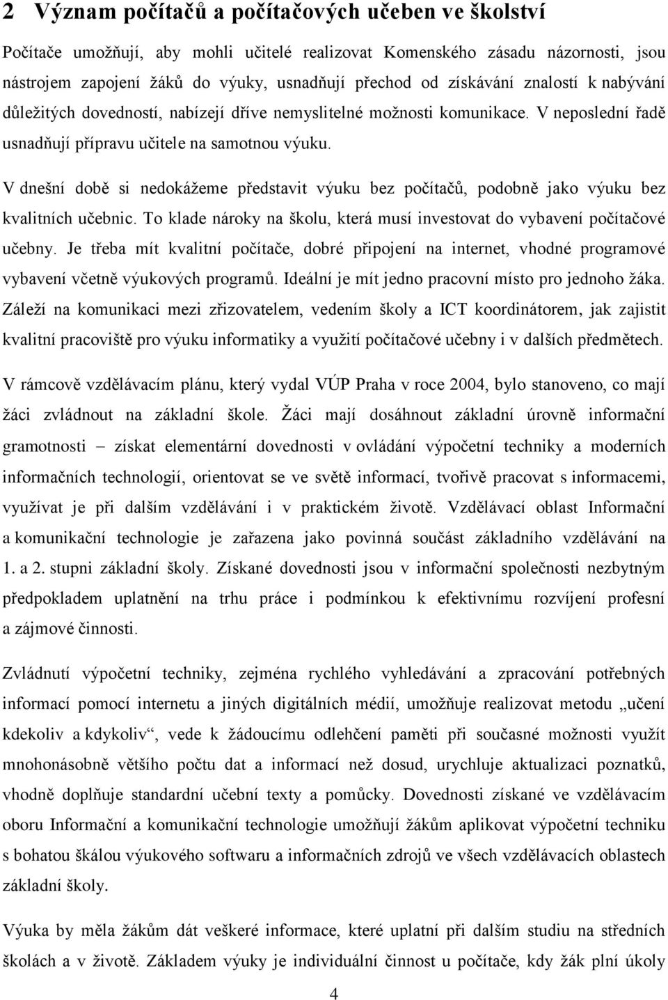 V dnešní době si nedokáţeme představit výuku bez počítačů, podobně jako výuku bez kvalitních učebnic. To klade nároky na školu, která musí investovat do vybavení počítačové učebny.