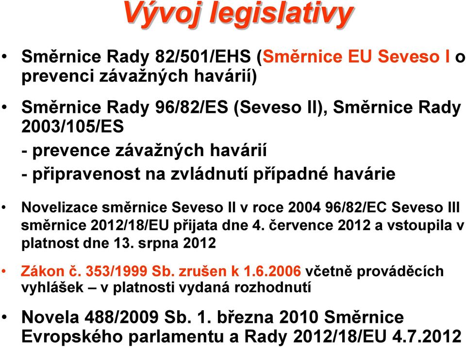 Seveso III směrnice 2012/18/EU přijata dne 4. července 2012 a vstoupila v platnost dne 13. srpna 2012 Zákon č. 353/1999 Sb. zrušen k 1.6.