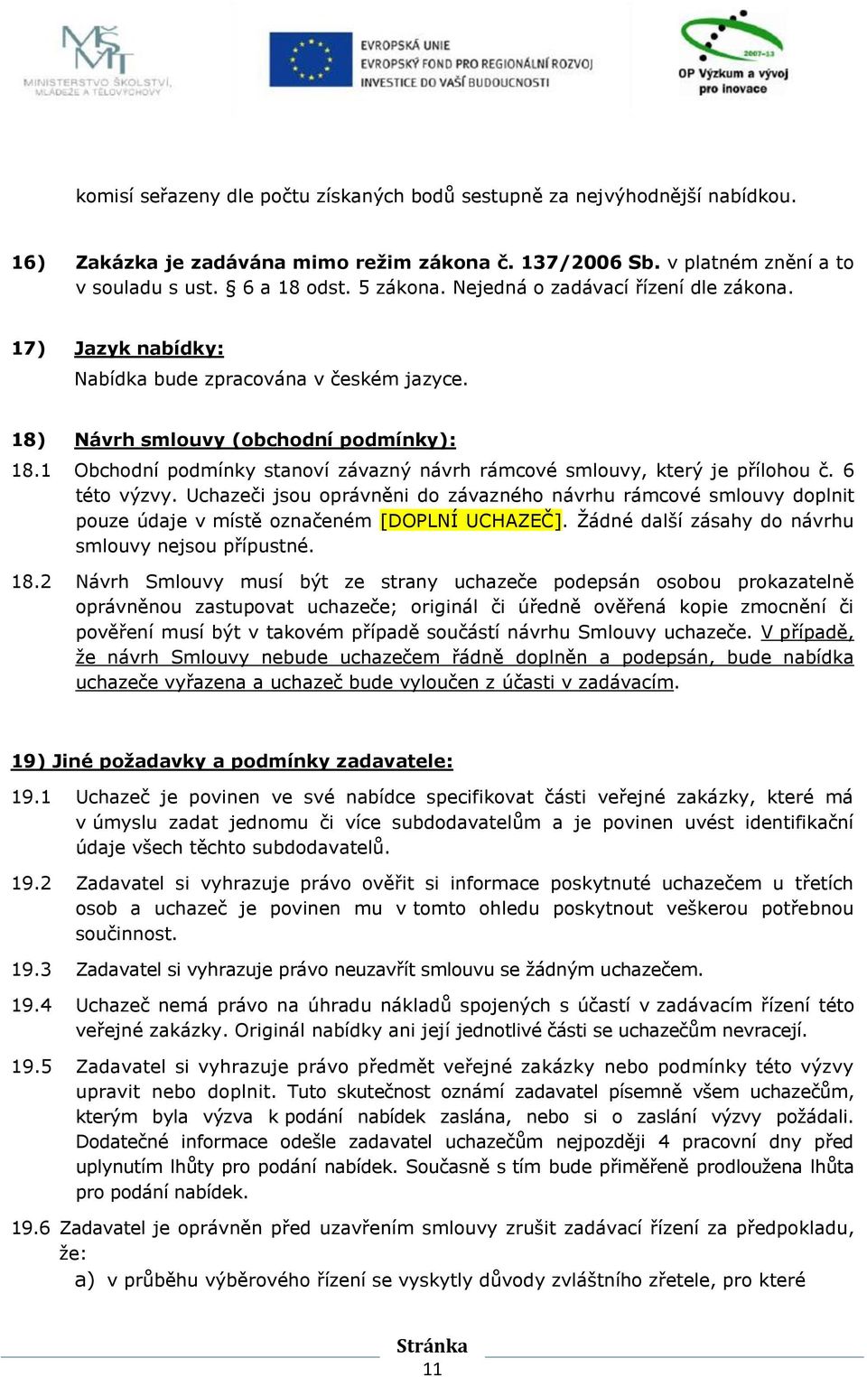 1 Obchodní podmínky stanoví závazný návrh rámcové smlouvy, který je přílohou č. 6 této výzvy.