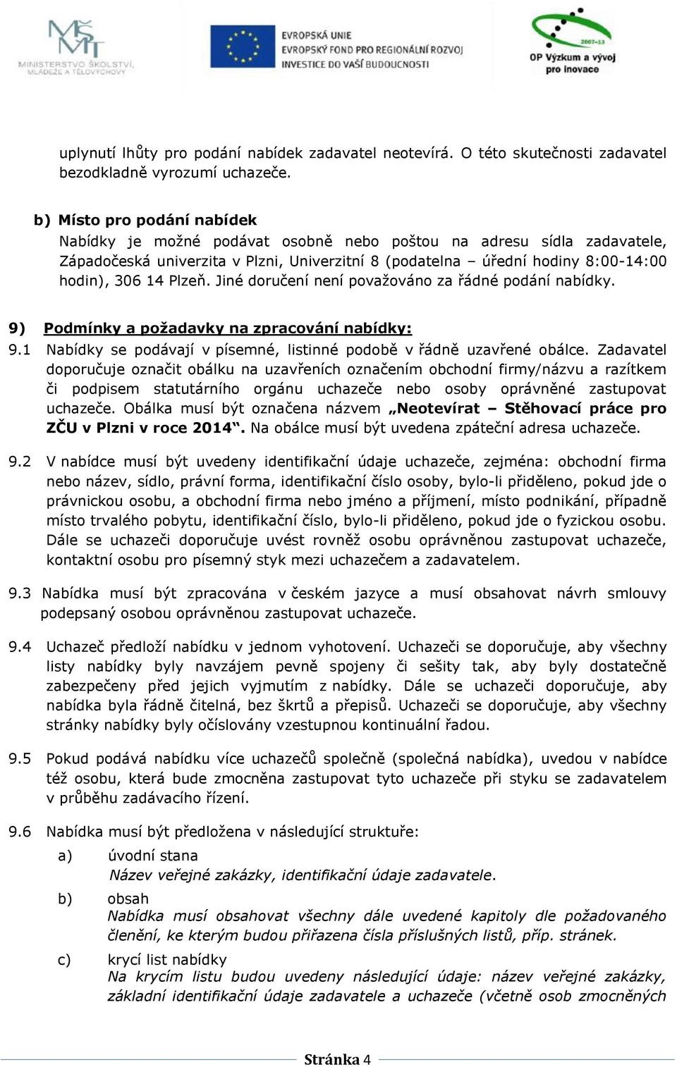 Plzeň. Jiné doručení není považováno za řádné podání nabídky. 9) Podmínky a požadavky na zpracování nabídky: 9.1 Nabídky se podávají v písemné, listinné podobě v řádně uzavřené obálce.