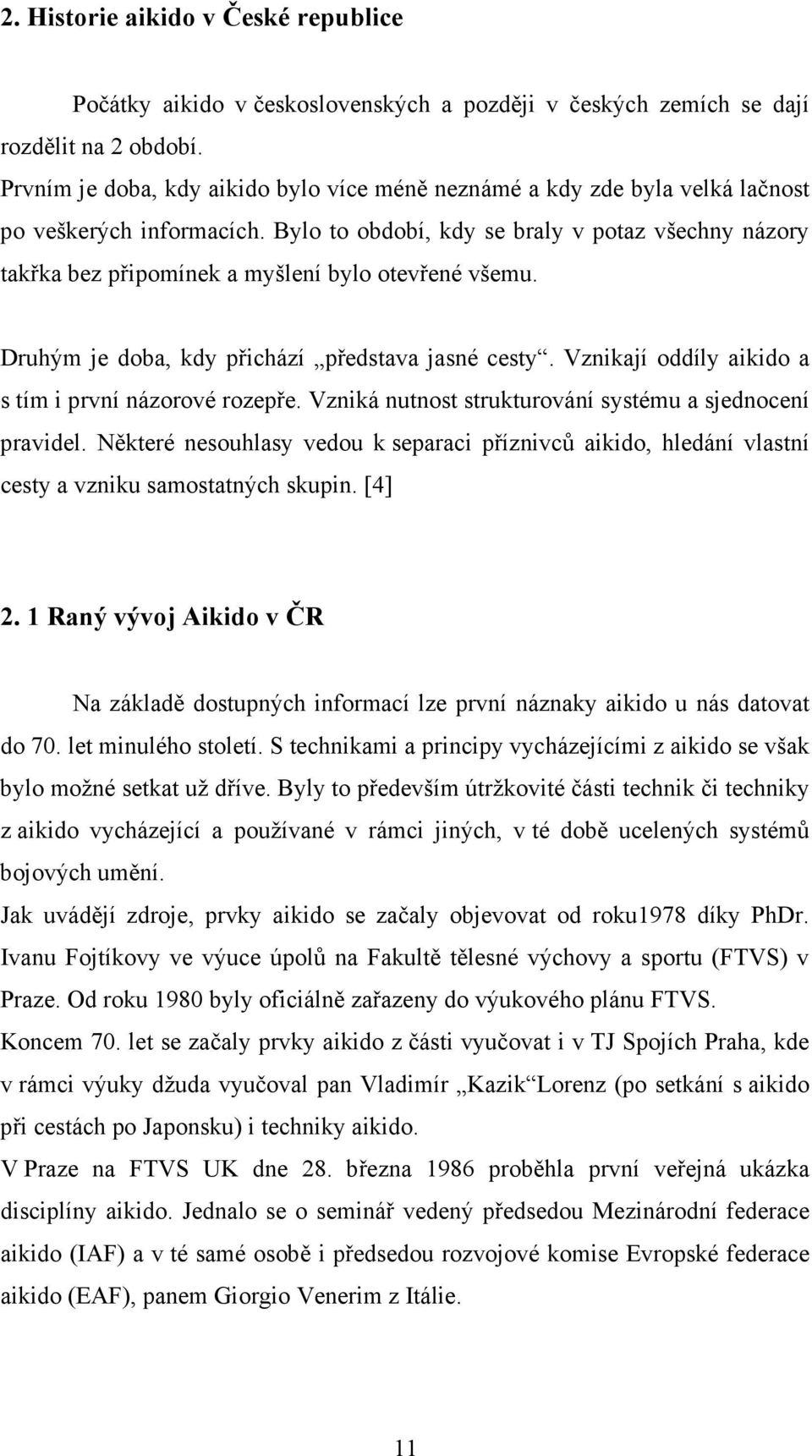 Bylo to období, kdy se braly v potaz všechny názory takřka bez připomínek a myšlení bylo otevřené všemu. Druhým je doba, kdy přichází představa jasné cesty.