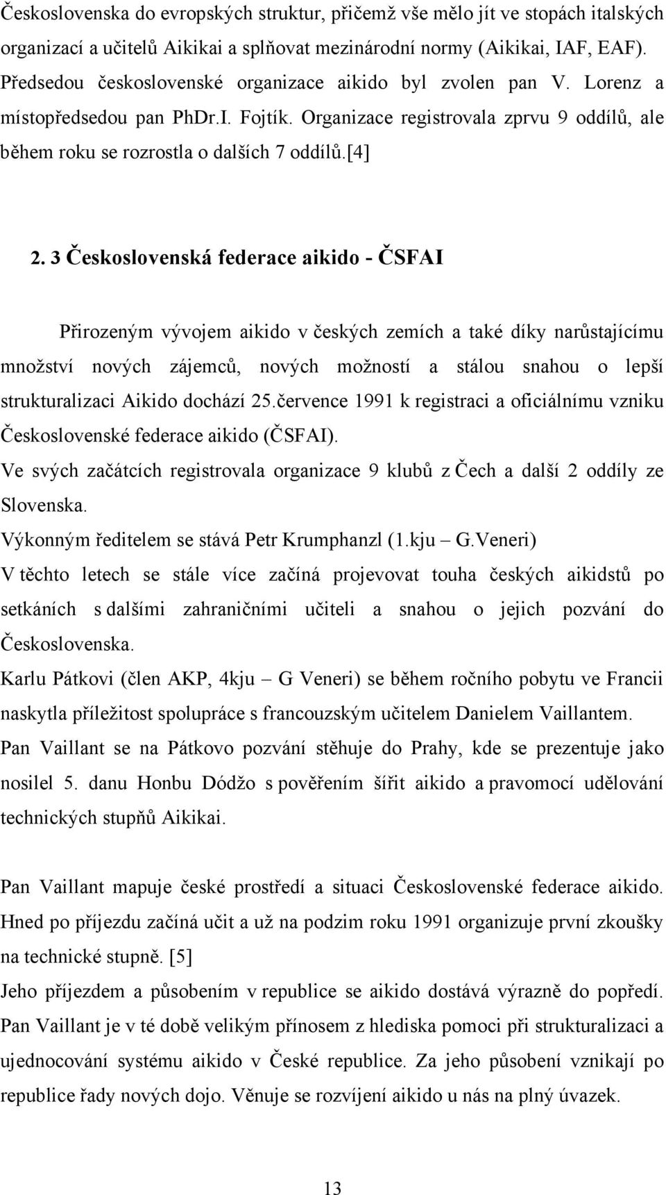 3 Československá federace aikido - ČSFAI Přirozeným vývojem aikido v českých zemích a také díky narůstajícímu množství nových zájemců, nových možností a stálou snahou o lepší strukturalizaci Aikido