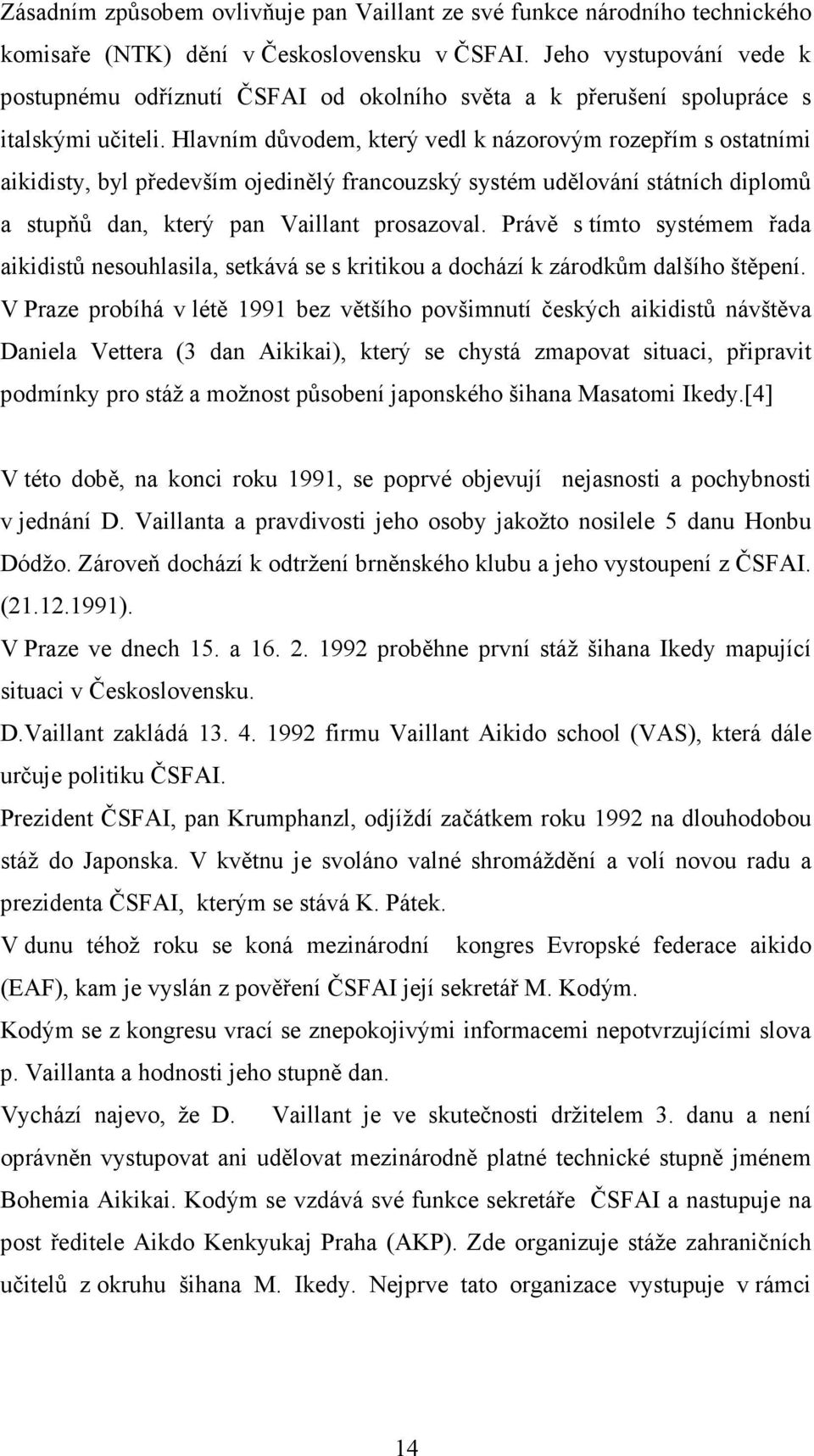 Hlavním důvodem, který vedl k názorovým rozepřím s ostatními aikidisty, byl především ojedinělý francouzský systém udělování státních diplomů a stupňů dan, který pan Vaillant prosazoval.