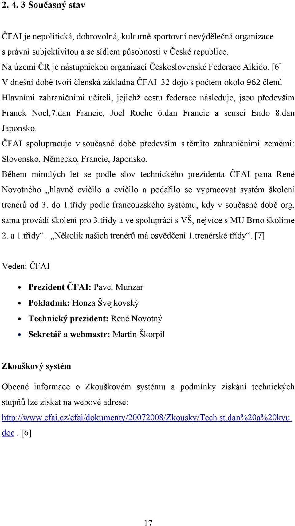 [6] V dnešní době tvoří členská základna ČFAI 32 dojo s počtem okolo 962 členů Hlavními zahraničními učiteli, jejichž cestu federace následuje, jsou především Franck Noel,7.dan Francie, Joel Roche 6.